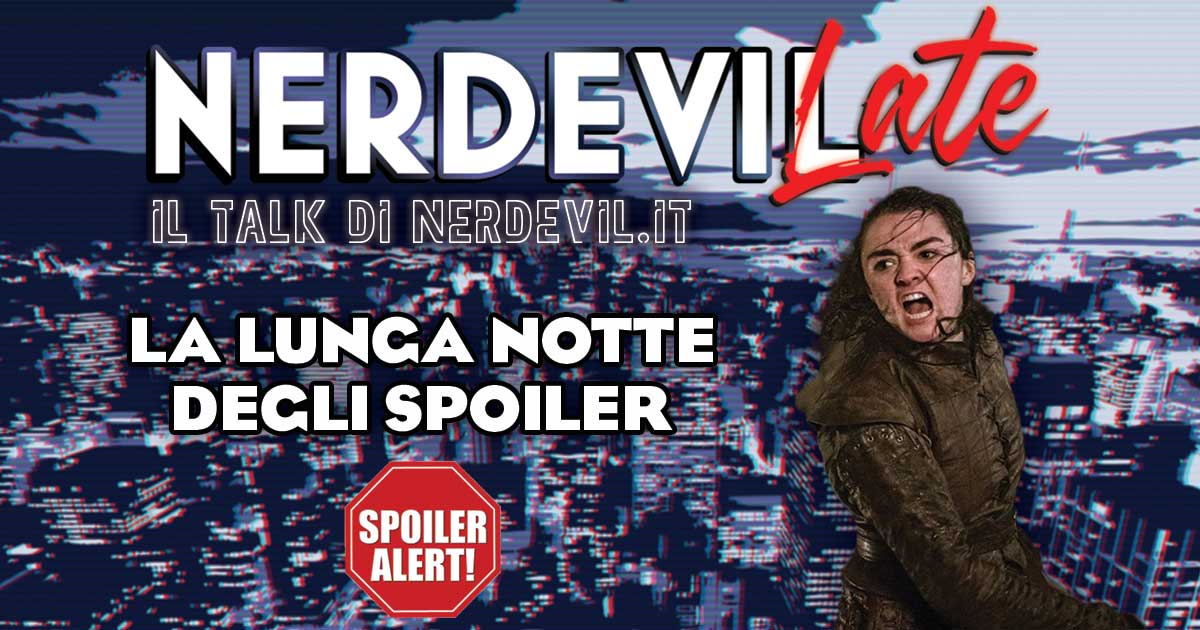 Nerdevilate 02/05/19 - La Lunga Notte degli SPOILER | Nerdevil